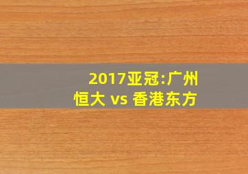 2017亚冠:广州恒大 vs 香港东方